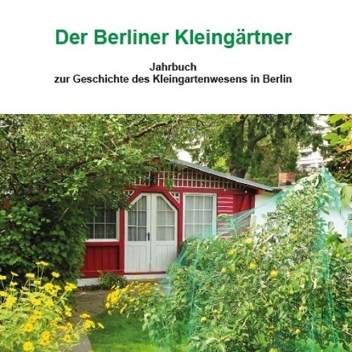 Der Berliner Kleingärtner- Jahrbuch zur Geschichte des Kleingartenwesens in Berlin -